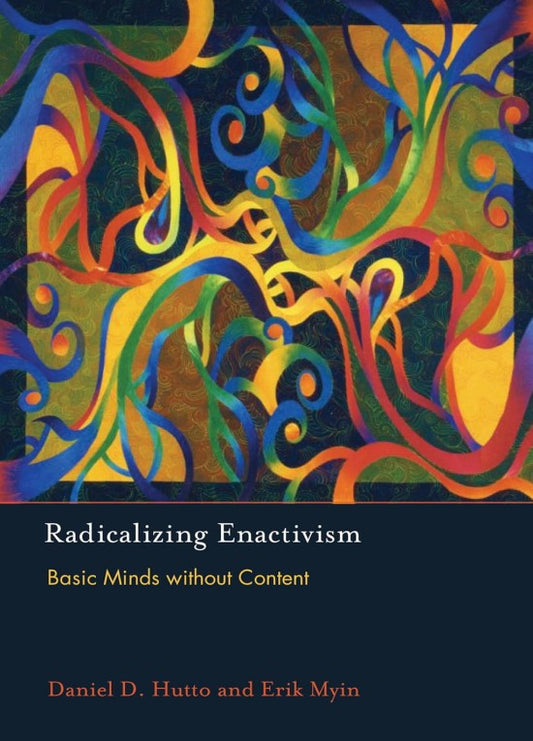 Radicalizing Enactivism: Basic Minds without Content (Mit Press)