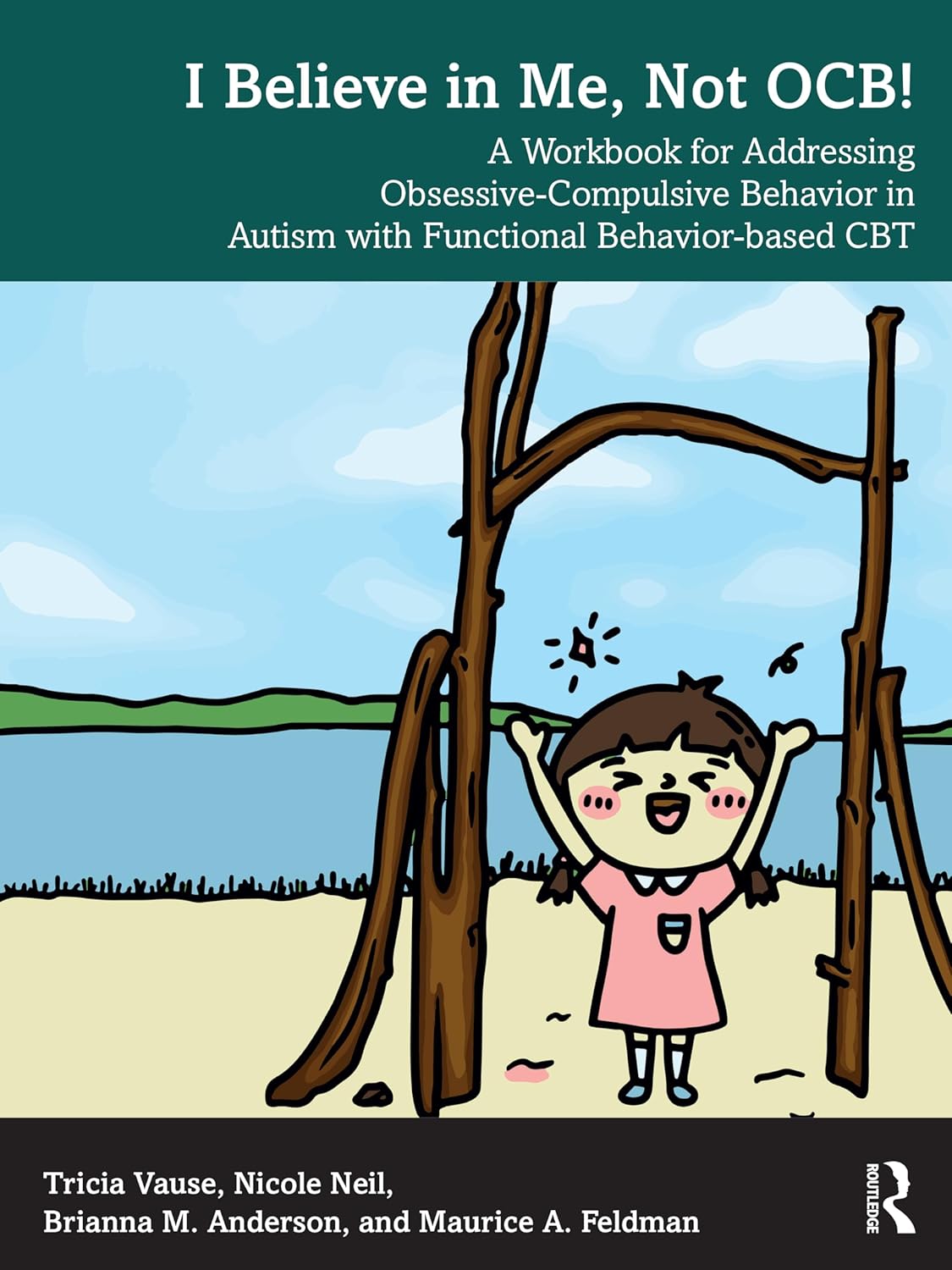 I Believe in Me, Not OCB!: A Workbook for Addressing Obsessive-Compulsive Behavior in Autism with Functional Behavior-based CBT